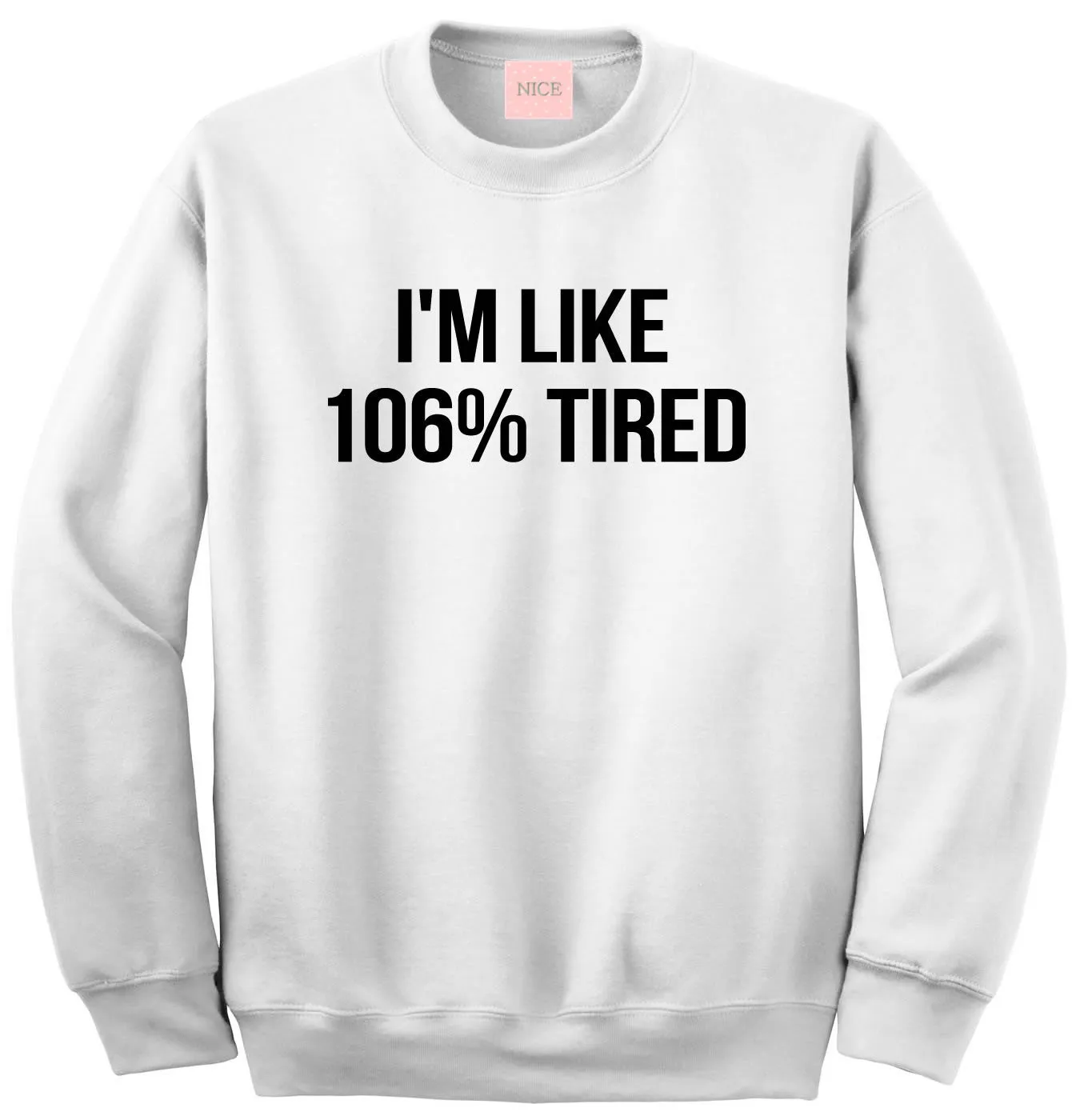 Im Like 106% Tired  Sweatshirt